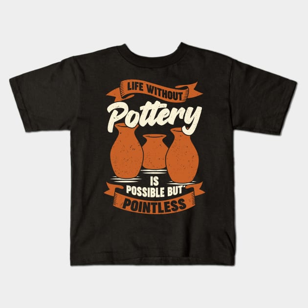 Life Without Pottery Is Possible But Pointless Kids T-Shirt by Dolde08